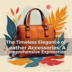 Read more about the article The Timeless Elegance of Leather Accessories: A Comprehensive Exploration